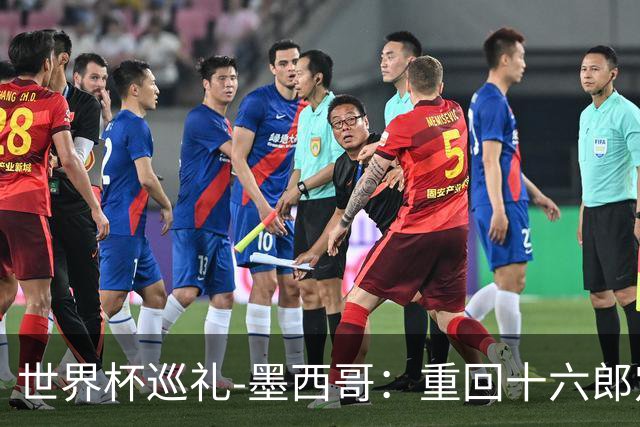 世界杯巡礼-墨西哥：重回十六郎定位，还是更上一层楼